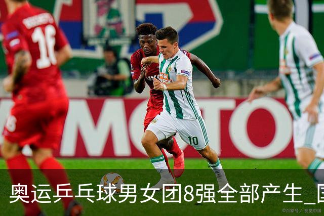 奥运乒乓球男女团8强全部产生 国乒男队将战韩国